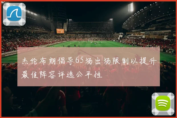 杰伦布朗倡导65场出场限制以提升最佳阵容评选公平性