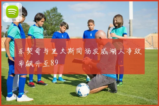 东契奇与里夫斯同场发威湖人净效率飙升至89